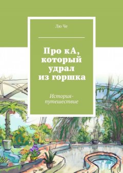 Лю Че - Про кА, который удрал из горшка. История-путешествие