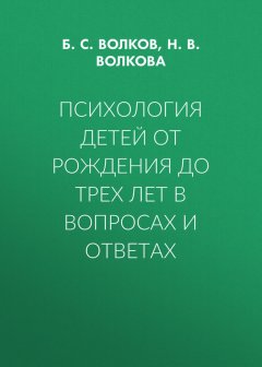 Борис Волков - Психология детей от рождения до трех лет в вопросах и ответах