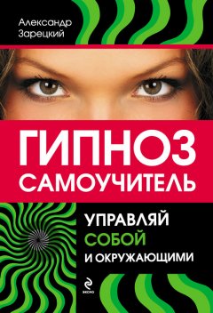 Александр Зарецкий - Гипноз: самоучитель. Управляй собой и окружающими
