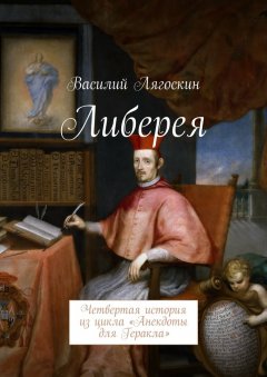 Василий Лягоскин - Либерея. Четвертая история из цикла «Анекдоты для Геракла»
