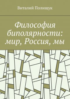 Виталий Полищук - Философия биполярности: мир, Россия, мы