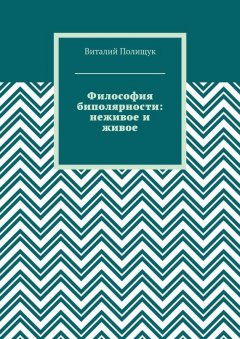 Виталий Полищук - Философия биполярности: неживое и живое