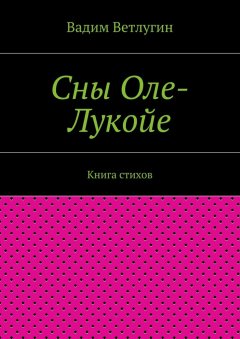 Вадим Ветлугин - Сны Оле-Лукойе. Книга стихов