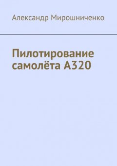 Александр Мирошниченко - Пилотирование самолёта А320