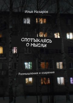 Илья Назаров - Спотыкаясь о мысли. Размышления и озарения