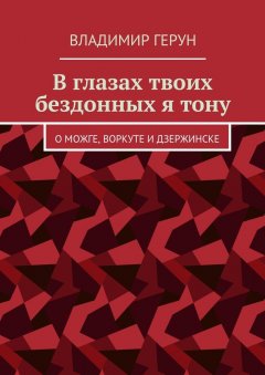 Владимир Герун - В глазах твоих бездонных я тону. О Можге, Воркуте и Дзержинске