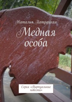 Наталья Патрацкая - Медная особа. Серия «Виртуальные повести»