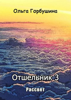 Ольга Горбушина - Отшельник 3. Рассвет
