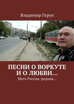 Владимир Герун - Песни о Воркуте и о любви… Мать Россия, родная…
