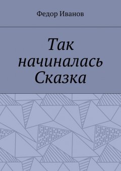 Федор Иванов - Так начиналась Сказка