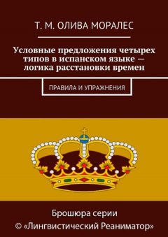 Т. Олива Моралес - Условные предложения четырех типов в испанском языке – логика расстановки времен. Правила и упражнения