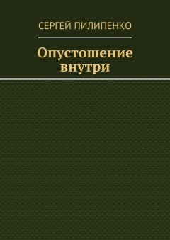 Сергей Пилипенко - Опустошение внутри
