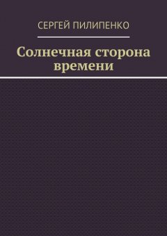 Сергей Пилипенко - Солнечная сторона времени