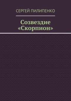 Сергей Пилипенко - Созвездие «Скорпион»