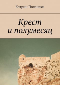 Кэтрин Полански - Крест и полумесяц