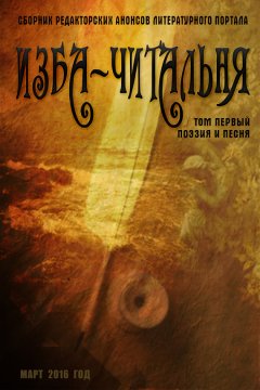 Полина Орынянская - Сборник редакторских анонсов литературного портала Изба-читальня. Том первый. Поэзия и песня