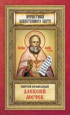 Анна Маркова - Святой праведный Алексий Мечев