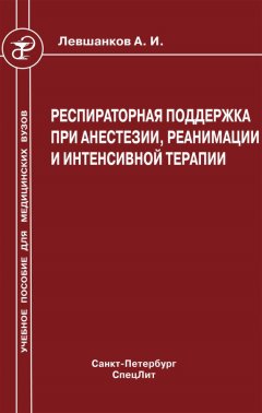 Анатолий Левшанков - Респираторная поддержка при анестезии, реанимации и интенсивной терапии