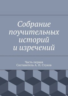 Коллектив авторов - Собрание поучительных историй и изречений. Часть первая