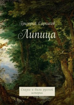 Григорий Саркисов - Липица. Сказки и были русской истории