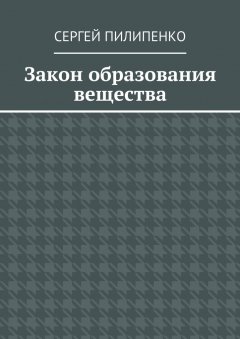 Сергей Пилипенко - Закон образования вещества