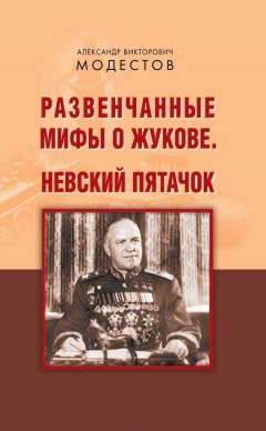 Александр Модестов - Развенчанные мифы о Жукове. Невский пятачок (сборник)