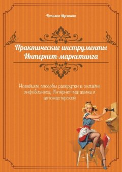 Татьяна Мусихина - Практические инструменты интернет-маркетинга
