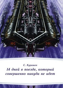 Станислав Курашев - 14 дней в поезде, который совершенно никуда не идет