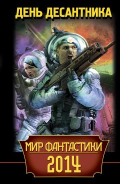 Майкл Гелприн - Мир фантастики 2014. День Десантника (сборник)