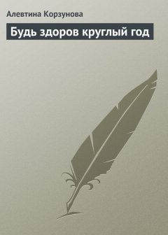 Алевтина Корзунова - Будь здоров круглый год