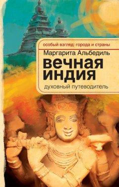 Маргарита Альбедиль - Вечная Индия. Духовный путеводитель