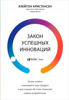 Клейтон Кристенсен - Закон успешных инноваций: Зачем клиент «нанимает» ваш продукт и как знание об этом помогает новым разработкам