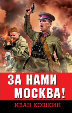 Иван Кошкин - За нами Москва!