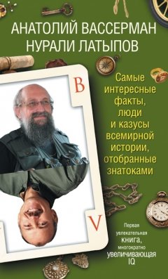 Анатолий Вассерман - Самые интересные факты, люди и казусы всемирной истории, отобранные знатоками