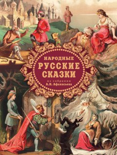 Александр Афанасьев - Народные русские сказки из собрания А. Н. Афанасьева