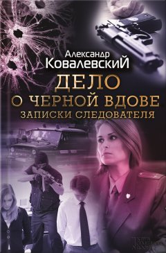 Александр Ковалевский - Дело о черной вдове. Записки следователя (сборник)