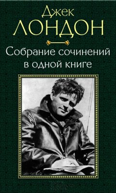 Джек Лондон - Собрание сочинений в одной книге