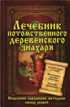 Сергей Реутов - Лечебник потомственного деревенского знахаря. Исцеление народными методами любых хворей