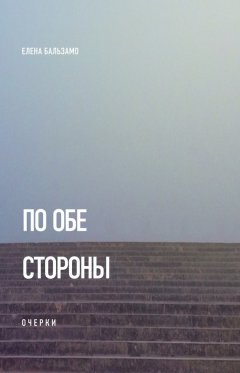 Елена Бальзамо - По обе стороны (очерки)
