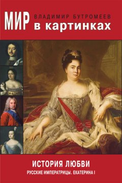 Владимир Бутромеев - Мир в картинках. История любви. Екатерина I