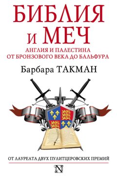 Барбара Такман - Библия и меч. Англия и Палестина от бронзового века до Бальфура