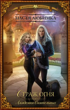 Настя Любимка - Страж огня. Академия сиятельных