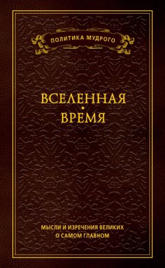 Анатолий Кондрашов - Мысли и изречения великих о самом главном. Том 2. Вселенная. Время