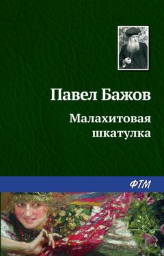 Павел Бажов - Малахитовая шкатулка