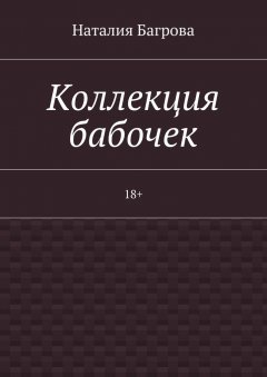 Наталия Багрова - Коллекция бабочек. 18+
