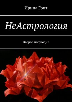 Ирина Грит - НеАстрология. Второе полугодие