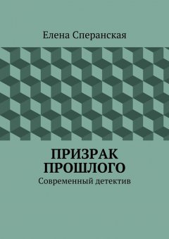 Елена Сперанская - Призрак прошлого. Современный детектив