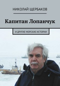 Николай Щербаков - Капитан Лопанчук. И другие морские истории