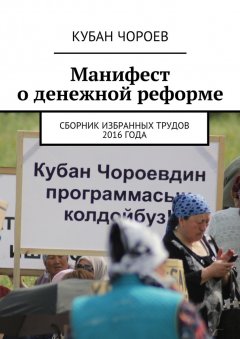 Кубан Чороев - Манифест о денежной реформе. Сборник избранных трудов 2016 года