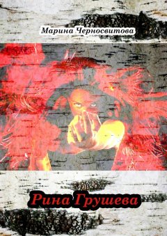 Марина Черносвитова - Рина Грушева. Издание четвёртое. Полное
